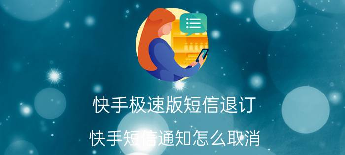 快手极速版短信退订 快手短信通知怎么取消？